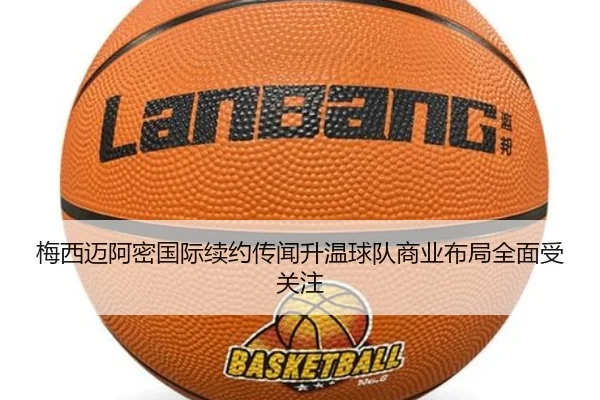梅西迈阿密国际续约传闻升温球队商业布局全面受关注
