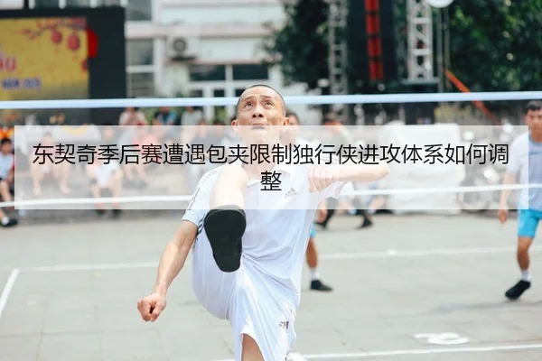 东契奇季后赛遭遇包夹限制独行侠进攻体系如何调整